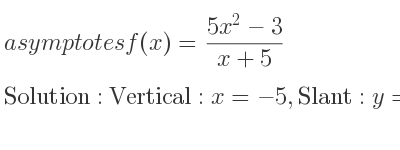 The asymptotes of f(x)=(5x^2-3)/(x+5) is Vertical: x=-5,Slant: y=5x-25